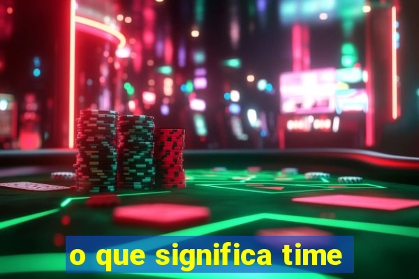 o que significa time